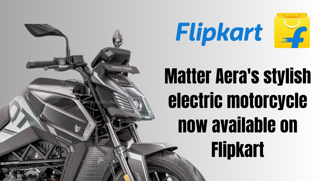 Matter Aera की स्टाइलिश इलेक्ट्रिक मोटरसाइकिल अब Flipkart के प्लेटफॉर्म पर उपलब्ध है। png_20230428_133109_0000_b8bd096f6c.png